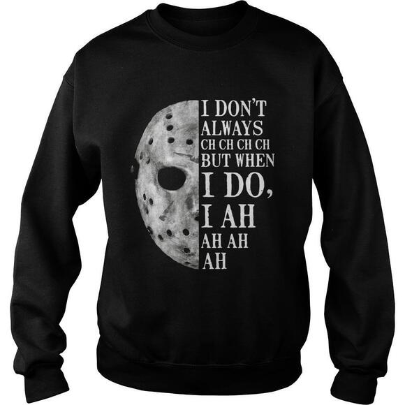 Jason Voorhees I Dont Always Ch Ch Ch Ch But When I Do SweatShirt - Picture 1 of 4